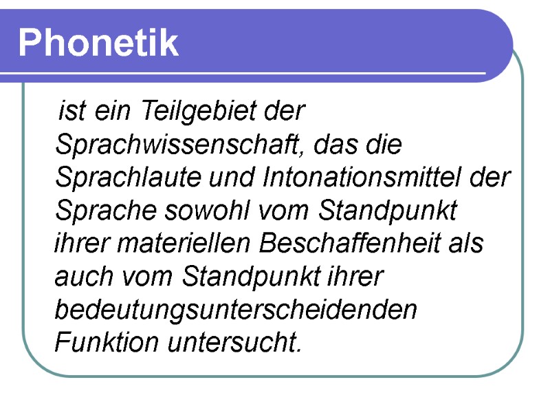 ist ein Teilgebiet der Sprachwissenschaft, das die Sprachlaute und Intonationsmittel der Sprache sowohl vom